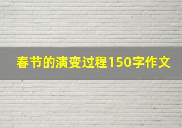 春节的演变过程150字作文