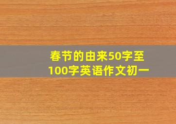 春节的由来50字至100字英语作文初一