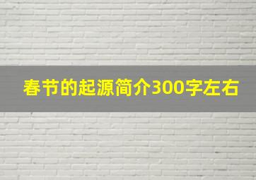 春节的起源简介300字左右