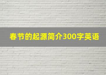 春节的起源简介300字英语