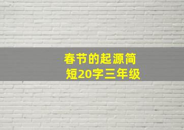 春节的起源简短20字三年级