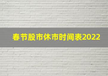 春节股市休市时间表2022