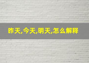 昨天,今天,明天,怎么解释