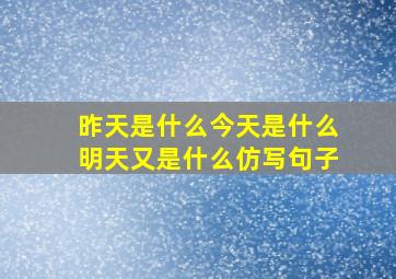 昨天是什么今天是什么明天又是什么仿写句子