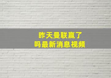 昨天曼联赢了吗最新消息视频