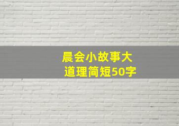 晨会小故事大道理简短50字