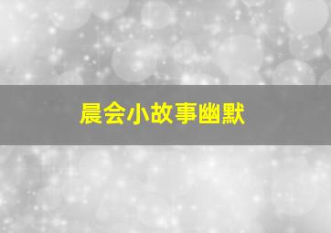 晨会小故事幽默