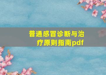 普通感冒诊断与治疗原则指南pdf