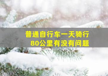 普通自行车一天骑行80公里有没有问题