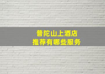 普陀山上酒店推荐有哪些服务