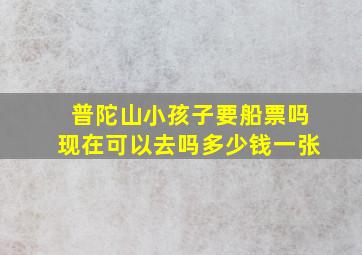 普陀山小孩子要船票吗现在可以去吗多少钱一张