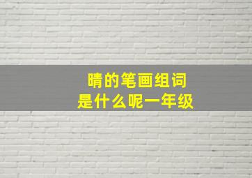 晴的笔画组词是什么呢一年级