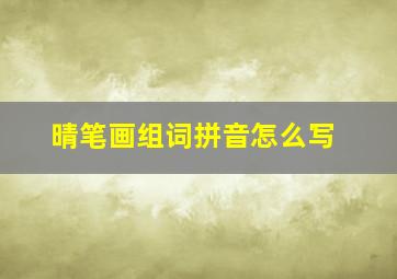 晴笔画组词拼音怎么写