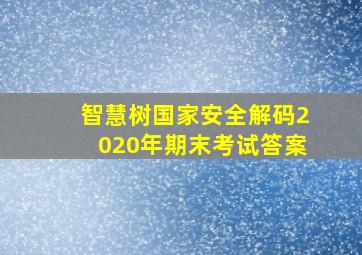 智慧树国家安全解码2020年期末考试答案