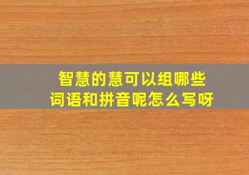 智慧的慧可以组哪些词语和拼音呢怎么写呀