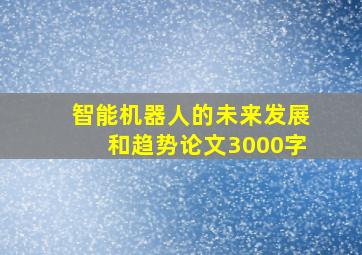 智能机器人的未来发展和趋势论文3000字