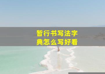 暂行书写法字典怎么写好看