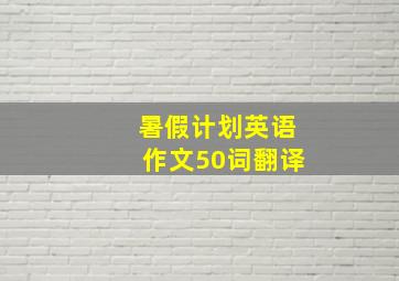 暑假计划英语作文50词翻译