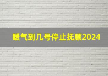 暖气到几号停止抚顺2024