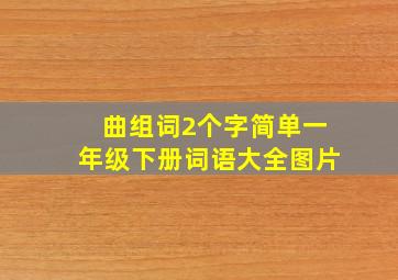 曲组词2个字简单一年级下册词语大全图片