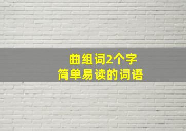 曲组词2个字简单易读的词语