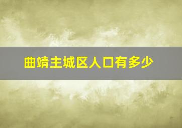 曲靖主城区人口有多少