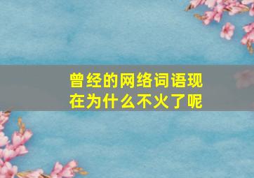 曾经的网络词语现在为什么不火了呢