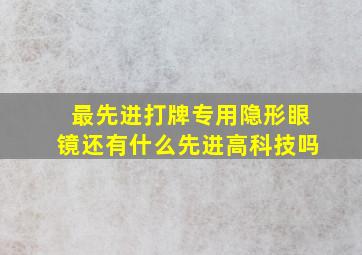 最先进打牌专用隐形眼镜还有什么先进高科技吗