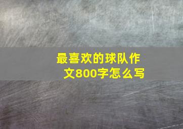 最喜欢的球队作文800字怎么写