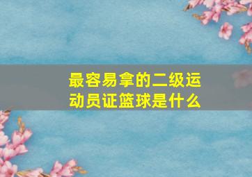 最容易拿的二级运动员证篮球是什么