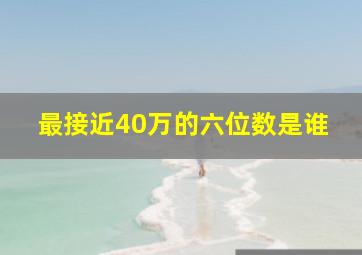 最接近40万的六位数是谁