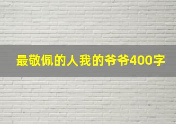 最敬佩的人我的爷爷400字