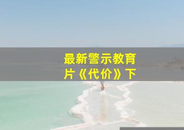 最新警示教育片《代价》下