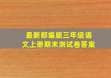 最新部编版三年级语文上册期末测试卷答案