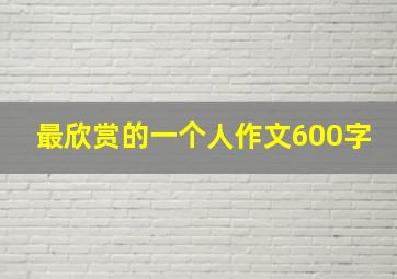 最欣赏的一个人作文600字