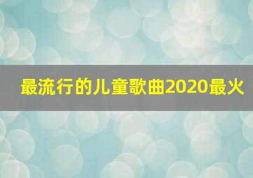 最流行的儿童歌曲2020最火