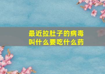 最近拉肚子的病毒叫什么要吃什么药