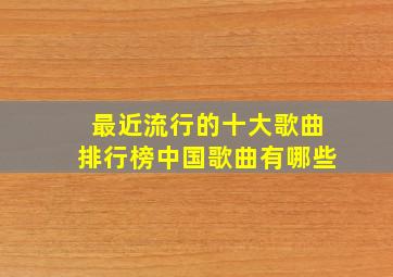 最近流行的十大歌曲排行榜中国歌曲有哪些