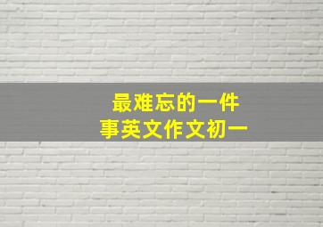 最难忘的一件事英文作文初一