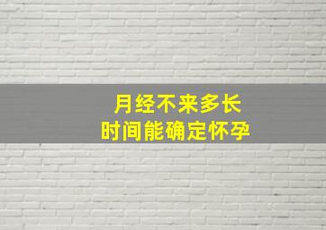 月经不来多长时间能确定怀孕