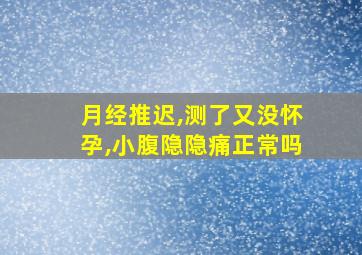 月经推迟,测了又没怀孕,小腹隐隐痛正常吗