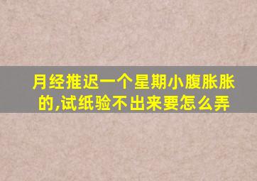 月经推迟一个星期小腹胀胀的,试纸验不出来要怎么弄