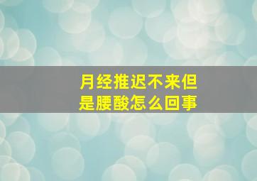 月经推迟不来但是腰酸怎么回事