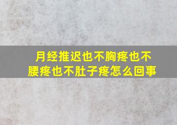 月经推迟也不胸疼也不腰疼也不肚子疼怎么回事