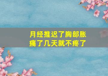 月经推迟了胸部胀痛了几天就不疼了