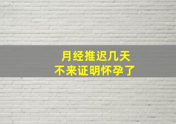 月经推迟几天不来证明怀孕了