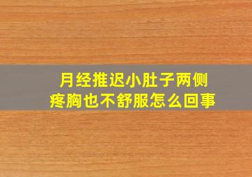 月经推迟小肚子两侧疼胸也不舒服怎么回事