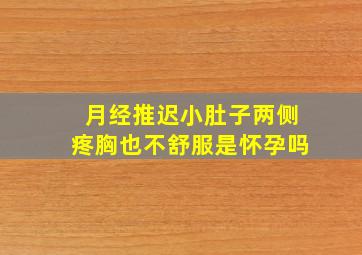 月经推迟小肚子两侧疼胸也不舒服是怀孕吗