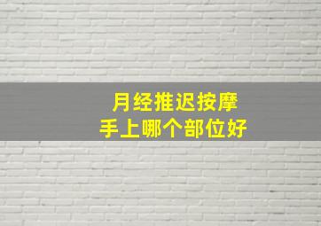 月经推迟按摩手上哪个部位好