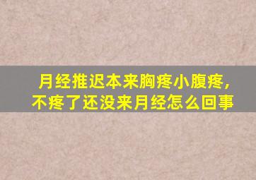 月经推迟本来胸疼小腹疼,不疼了还没来月经怎么回事